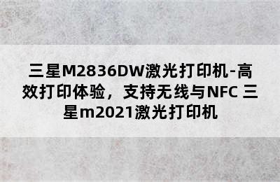 三星M2836DW激光打印机-高效打印体验，支持无线与NFC 三星m2021激光打印机